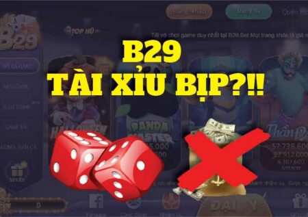 Tài xỉu game bài B29 có bịp không? Chơi sao để thắng?