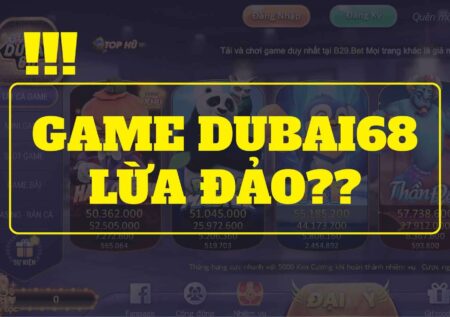 Phốt Game Dubai68 Win lừa đảo – Vạch trần sự thật về Dubai68 Win?