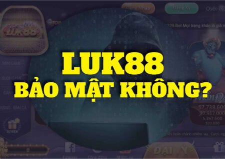 Game Luk88 Vin có an toàn, bảo mật không? Có nên chơi tại đây không?