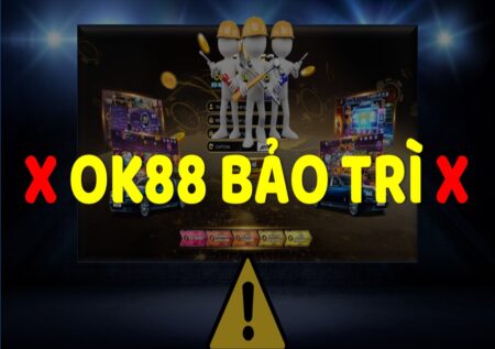 Game OK88 bảo trì – Nên làm gì để không mất tiền?